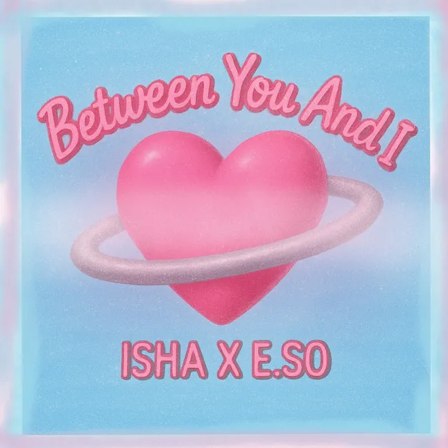 ISHA, E.SO – Between You and I ISHA, E.SO – Between You and I