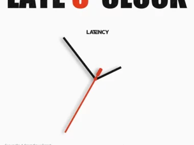 LATENCY – LATE O’ CLOCK