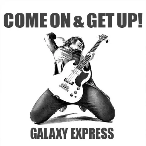 Galaxy Express – Come On & Get Up! Galaxy Express – Come On & Get Up!